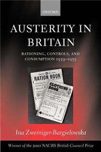Austerity in Britain: Rationing, Controls, and Consumption, 1939-1955