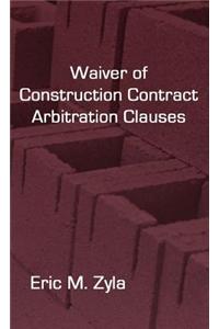 Waiver of Construction Contract Arbitration Clauses