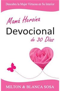 Mama Heroina Devocional de 30 Dias: Descubra La Mujer Virtuosa En Su Interior