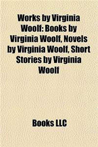 Works by Virginia Woolf (Study Guide): Books by Virginia Woolf, Novels by Virginia Woolf, Short Stories by Virginia Woolf