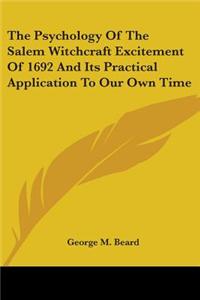 The Psychology Of The Salem Witchcraft Excitement Of 1692 And Its Practical Application To Our Own Time