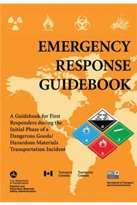 Emergency Response Guidebook: A Guidebook for First Responders During the Initial Phase of a Dangerous Goods/Hazardous Materials Transportation Inci