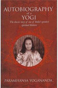 The Autobiography of a Yogi: The Classic Story of One of India's Greatest Spiritual Thinkers