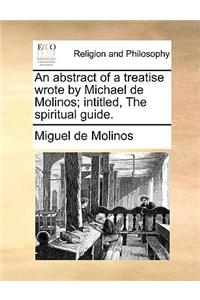 Abstract of a Treatise Wrote by Michael de Molinos; Intitled, the Spiritual Guide.