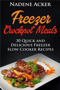Freezer Crockpot Meals. Top 30+ Freezer Slow Cooker Meals for Every Kitchen That Everyone Will Love: (Freezer Crockpot Cookbook, Freezer Slow Cooker M