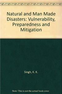 Natural And Man Made Disasters : Vulnerability, Preparedness And Mitigation