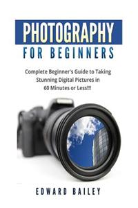 Photography for Beginners: The Ultimate Guide to Mastering Digital Photography in 60 Minutes or Less!