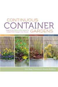 Continuous Container Gardens: Swap in the Plants of the Season to Create Fresh Designs Year-Round