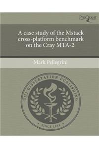 A Case Study of the Mstack Cross-Platform Benchmark on the Cray Mta-2.