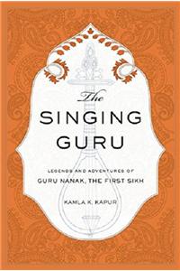 The Singing Guru: Legends and Adventures of Guru Nanak, the First Sikh
