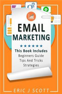 Email Marketing: This Book Includes Email Marketing Beginners Guide, Email Marketing Strategies, Email Marketing Tips & Tricks