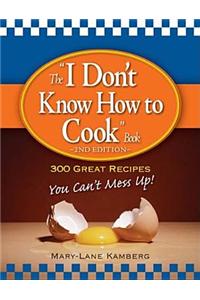 The "I Don't Know How to Cook" Book: 300 Great Recipes You Can T Mess Up!