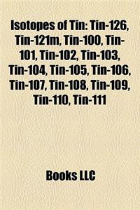 Isotopes of Tin: Tin-126, Tin-121m, Tin-100, Tin-101, Tin-102, Tin-103, Tin-104, Tin-105, Tin-106, Tin-107, Tin-108, Tin-109, Tin-110,