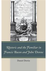 Rhetoric and the Familiar in Francis Bacon and John Donne