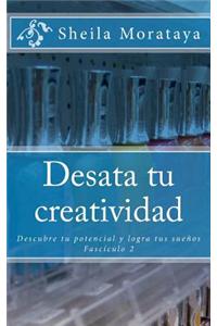 Desata Tu Creatividad: Descubre Tu Potencial y Logra Tus Suenos