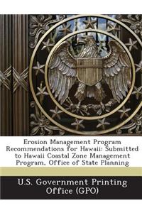 Erosion Management Program Recommendations for Hawaii: Submitted to Hawaii Coastal Zone Management Program, Office of State Planning