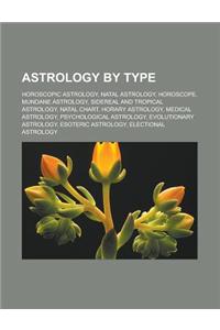 Astrology by Type: Horoscopic Astrology, Natal Astrology, Horoscope, Mundane Astrology, Sidereal and Tropical Astrology, Natal Chart, Hor