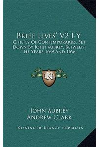 Brief Lives' V2 I-Y: Chiefly of Contemporaries, Set Down by John Aubrey, Between the Years 1669 and 1696