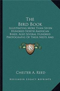 The Bird Book the Bird Book: Illustrating More Than Seven Hundred North American Birds, Aillustrating More Than Seven Hundred North American Birds,