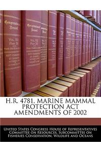 H.R. 4781, Marine Mammal Protection ACT Amendments of 2002