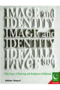 Image and Identity: Fifty Years of Painting and Sculpture in Pakistan