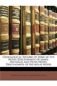 Genealogical Record of Some of the Noyes Descendants of James, Nicholas and Peter Noyes: Descendants of Nicholas Noyes