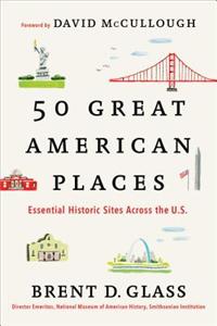 50 Great American Places: Essential Historic Sites Across the U.S.