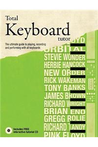 Total Keyboard Tutor: The Uitimate Guide to Playing, Recording and Performing with All Keyboards [With CD (Audio)]