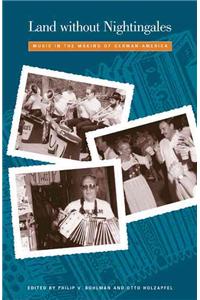Land Without Nightingales: Music in the Making of German-America [With Music CD]