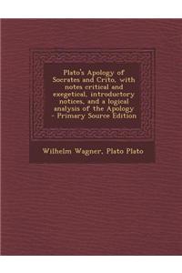 Plato's Apology of Socrates and Crito, with Notes Critical and Exegetical, Introductory Notices, and a Logical Analysis of the Apology