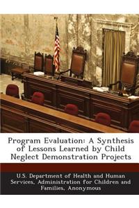 Program Evaluation: A Synthesis of Lessons Learned by Child Neglect Demonstration Projects