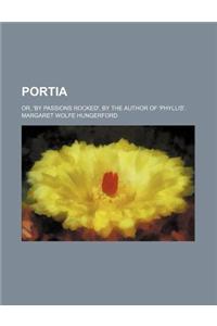 Portia; Or, 'by Passions Rocked', by the Author of 'Phyllis'.