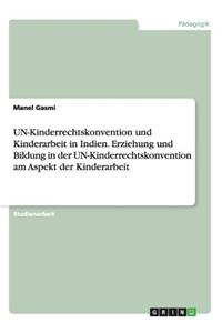 Un-Kinderrechtskonvention Und Kinderarbeit in Indien. Erziehung Und Bildung in Der Un-Kinderrechtskonvention Am Aspekt Der Kinderarbeit