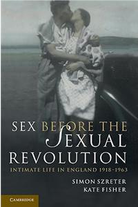Sex Before the Sexual Revolution: Intimate Life in England 1918-1963