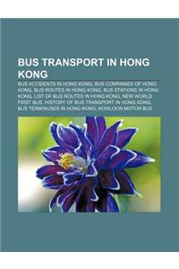 Bus Transport in Hong Kong: Bus Accidents in Hong Kong, Bus Companies of Hong Kong, Bus Routes in Hong Kong, Bus Stations in Hong Kong