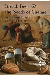 Bread, Beer and the Seeds of Change: Agriculture's Imprint on World History