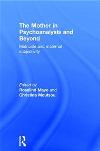 The Mother in Psychoanalysis and Beyond: Matricide and Maternal Subjectivity