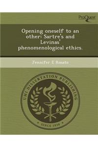 Opening Oneself to an Other: Sartre's and Levinas' Phenomenological Ethics.