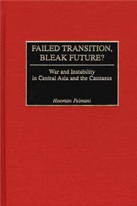 Failed Transition, Bleak Future?: War and Instability in Central Asia and the Caucasus