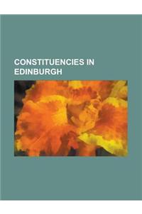 Constituencies in Edinburgh: Edinburgh West, Edinburgh South, Edinburgh East, Edinburgh Central, Edinburgh North and Leith, Edinburgh Pentlands