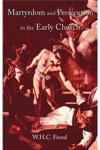 Martyrdom and Persecution in the Early Church: A Study of Conflict from the Maccabees to Donatus