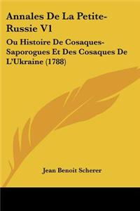 Annales de La Petite-Russie V1: Ou Histoire de Cosaques-Saporogues Et Des Cosaques de L'Ukraine (1788)