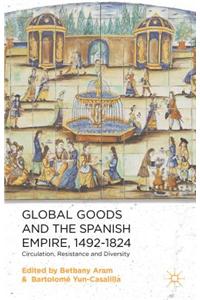 Global Goods and the Spanish Empire, 1492-1824: Circulation, Resistance and Diversity