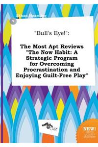 Bull's Eye!: The Most Apt Reviews the Now Habit: A Strategic Program for Overcoming Procrastination and Enjoying Guilt-Free Play