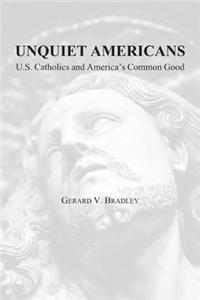 Unquiet Americans: U.S. Catholics and America's Common Good