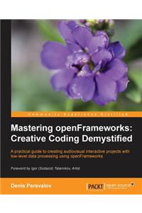 Mastering OpenFrameworks: Creative Coding Demystified