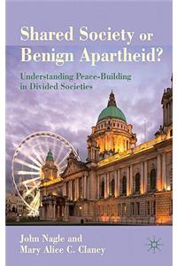Shared Society or Benign Apartheid?: Understanding Peace-Building in Divided Societies