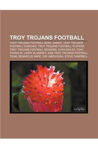 Troy Trojans Football: Troy Trojans Football Bowl Games, Troy Trojans Football Coaches, Troy Trojans Football Players