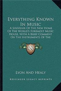 Everything Known in Music: A Souvenir of the New Home of the World's Foremost Music House, with a Brief Comment on the Instruments of the Orchest