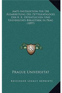 Amts-Instruktion Fur Die Ausarbeitung Des Zettelkataloges Der K. K. Offentlichen Und Universitats-Bibliothek in Prag (1897)